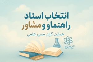 انتخاب استاد راهنما و مشاور: هدایتگران مسیر علمی